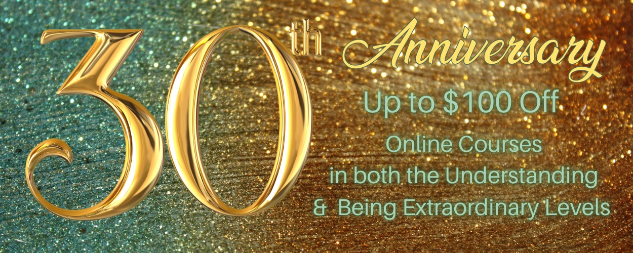 30th Anniversary Sale Up to $100 Off Online Courses in Understanding and Being Extraordinary Levels